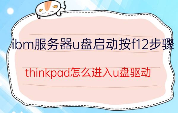 ibm服务器u盘启动按f12步骤 thinkpad怎么进入u盘驱动？